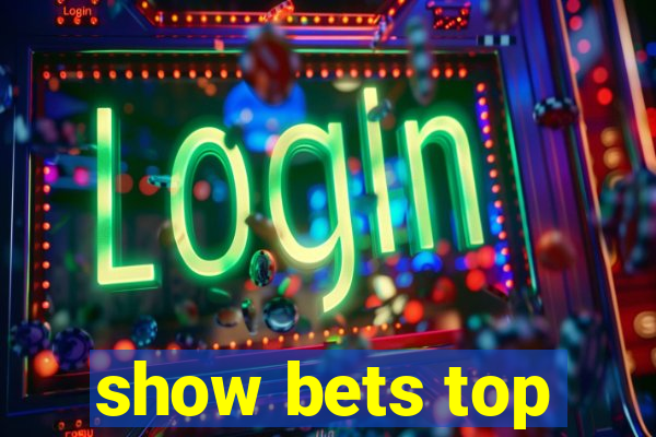 show bets top